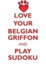 Love Your Belgian Griffon and Play Sudoku Belgian Griffon Sudoku Level 1 of 15 - Book