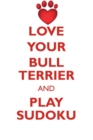 Love Your Bull Terrier and Play Sudoku Bull Terrier Sudoku Level 1 of 15 - Book