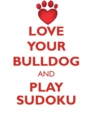 Love Your Bulldog and Play Sudoku Bulldog Sudoku Level 1 of 15 - Book