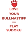 Love Your Bullmastiff and Play Sudoku Bullmastiff Sudoku Level 1 of 15 - Book