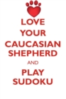 Love Your Caucasian Shepherd and Play Sudoku Caucasian Shepherd Dog Sudoku Level 1 of 15 - Book