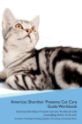 American Shorthair Cat Presents : Cat Care Guide Workbook American Shorthair Cat Presents Cat Care Workbook with Journalling, Notes, to Do List. Includes: Training, Feeding, Supplies, Breeding, Cleani - Book