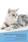 American Shorthair Cat Presents : Cat Care Guide Workbook American Shorthair Cat Presents Cat Care Workbook with Journalling, Notes, to Do List. Includes: Training, Feeding, Supplies, Breeding, Cleani - Book