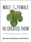 Male and Female He Created Them : A Study on Gender, Sexuality, & Marriage - Book
