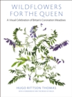 Wildflowers for the Queen : A Visual Celebration of Britain's Coronation Meadows - Book