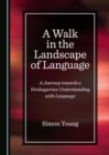 A Walk in the Landscape of Language : A Journey towards a Heideggerian Understanding with Language - eBook