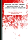None Bridging Teaching, Learning and Assessment in the English Language Classroom - eBook