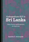 None Undergraduate ELT in Sri Lanka : Policy, Practice and Perspectives for South Asia - eBook