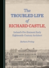 The Troubled Life of Richard Castle, Ireland's Pre-Eminent Early Eighteenth-Century Architect - eBook