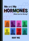 None Me and My Hormones : What Can Go Wrong? - eBook