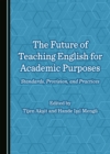 The Future of Teaching English for Academic Purposes : Standards, Provision, and Practices - eBook