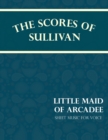 The Scores of Sullivan - Little Maid of Arcadee - Sheet Music for Voice - Book