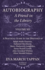 Autobiography - A Friend in the Library : Volume XII - A Practical Guide to the Writings of Ralph Waldo Emerson, Nathaniel Hawthorne, Henry Wadsworth Longfellow, James Russell Lowell, John Greenleaf W - Book