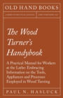 The Wood Turner's Handybook : A Practical Manual for Workers at the Lathe: Embracing Information on the Tools, Appliances and Processes Employed in Wood Turning - Book