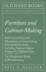 Furniture and Cabinet-Making - With Instructions and Illustrations on Constructing Household Furniture, Including Various Cabinet Designs for Different Uses - The Handyman's Book of Woodworking - Book