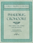 Phaudrig Crohoore - Sheet Music for Chorus and Orchestra - With Words by J. Sheridan Fe Fanu - Op.62 - Book
