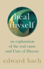 Heal Thyself - An Explanation of the Real Cause and Cure of Disease - Book