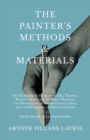 The Painter's Methods and Materials : The Handling of Pigments in Oil, Tempera, Water-Colour and in Mural Painting, the Preparation of Grounds and Canvas, and the Prevention of Discolouration - With M - Book