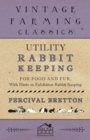Utility Rabbit Keeping - For Food and Fur - With Hints on Exhibition Rabbit Keeping - Book