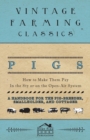 Pigs - How to Make Them Pay - In the Sty or on the Open-Air System - A Handbook for the Pig-Breeder, Smallholder, and Cottager - Book