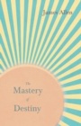 The Mastery of Destiny : With an Essay from Within You Is the Power by Henry Thomas Hamblin - Book