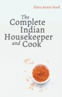 The Complete Indian Housekeeper and Cook : Giving Duties of Mistress and Servants the General Management of the House and Practical Recipes for Cooking in All Its Branches - Book