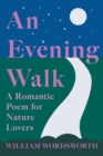 An Evening Walk - A Romantic Poem for Nature Lovers;Including Notes from 'The Poetical Works of William Wordsworth' By William Knight - Book