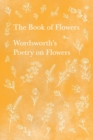 The Book of Flowers;Wordsworth's Poetry on Flowers - Book