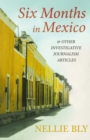 Six Months in Mexico;And Other Investigative Journalism Articles - Book