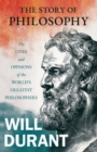 The Story of Philosophy - The Lives and Opinions of the World's Greatest Philosophers;Including an Article on The Story of Philosophy - Book