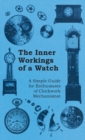 Inner Workings of a Watch - A Simple Guide for Enthusiasts of Clockwork Mechanisms - Book