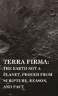 Terra Firma : the Earth Not a Planet, Proved from Scripture, Reason, and Fact - Book