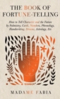 The Book of Fortune-Telling - How to Tell Character and the Future by Palmistry, Cards, Numbers, Phrenology, Handwriting, Dreams, Astrology, Etc - Book