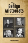 The Benign Aristocrats : British Prime Ministers 1951 - 1964 - Book