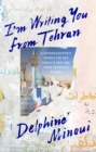 I'm Writing You from Tehran : A Granddaughter's Search for Her Family's Past and Their Country's Future - eBook
