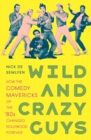 Wild and Crazy Guys : How the Comedy Mavericks of the '80s Changed Hollywood Forever - Book