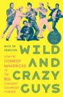 Wild and Crazy Guys : How the Comedy Mavericks of the '80s Changed Hollywood Forever - Book