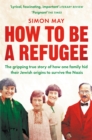 How to Be a Refugee : The gripping true story of how one family hid their Jewish origins to survive the Nazis - Book