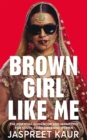 Brown Girl Like Me : The Essential Guidebook and Manifesto for South Asian Girls and Women - eBook