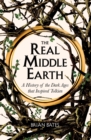 The Real Middle-Earth : A History of the Dark Ages that Inspired Tolkien - Book