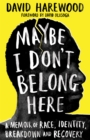 Maybe I Don't Belong Here : A Memoir of Race, Identity, Breakdown and Recovery - Book