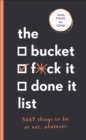 The Bucket, F*ck it, Done it List : 3,669 Things to Do. Or Not. Whatever - Book