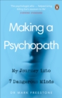 Making a Psychopath : My Journey into 7 Dangerous Minds - Book