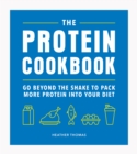 The Protein Cookbook : Go Beyond The Shake To Pack More Protein Into Your Diet - Book