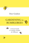 Gardening for Bumblebees : A Practical Guide to Creating a Paradise for Pollinators - Book