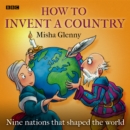 How To Invent A Country : Nine nations that shaped the world - eAudiobook
