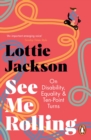See Me Rolling : On Disability, Equality and Ten-Point Turns - Book