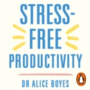 Stress-Free Productivity : A Personalised Toolkit to Become Your Most Efficient, Creative Self - eAudiobook