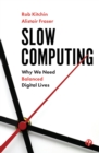 Slow Computing : Why We Need Balanced Digital Lives - Book