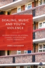 Dealing, Music and Youth Violence : Neighbourhood Relational Change, Isolation and Youth Criminality - Book
